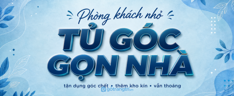 Tủ góc phòng khách nhỏ: tận dụng góc chết, thêm kho kín mà nhà vẫn thoáng