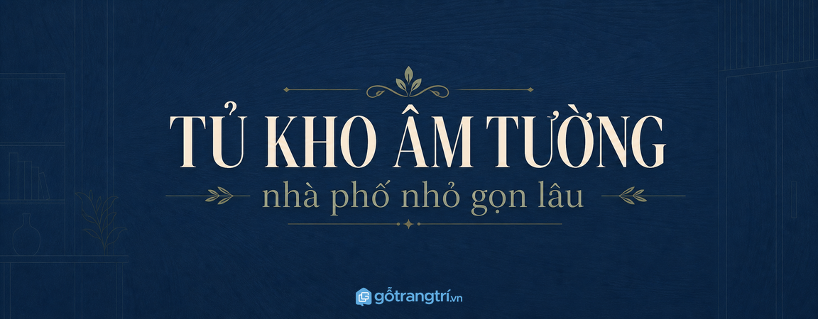 Tủ kho âm tường cho nhà phố nhỏ: giấu đồ lặt vặt, giữ nhà gọn lâu