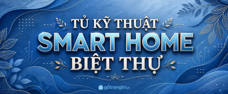 Tủ kỹ thuật smart home biệt thự: giấu thiết bị, gọn dây, dễ bảo trì lâu dài