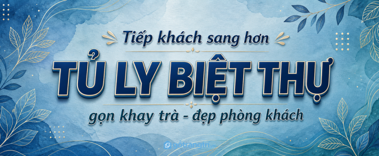 Tủ ly đồ tiếp khách biệt thự: gọn khay trà, đẹp phòng khách, dễ dùng khi có khách