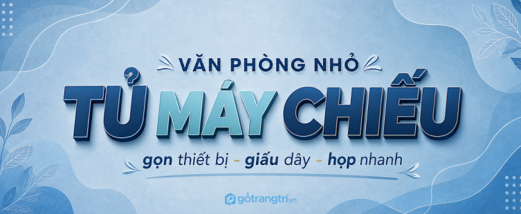 Tủ máy chiếu cho văn phòng nhỏ: gọn thiết bị, giấu dây và họp nhanh