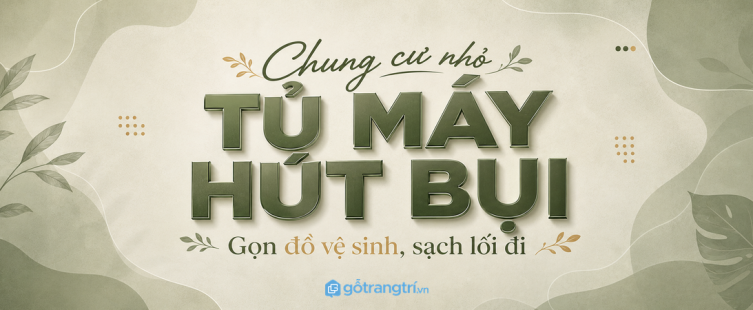 Tủ máy hút bụi cho chung cư nhỏ: gọn đồ vệ sinh, sạch lối đi