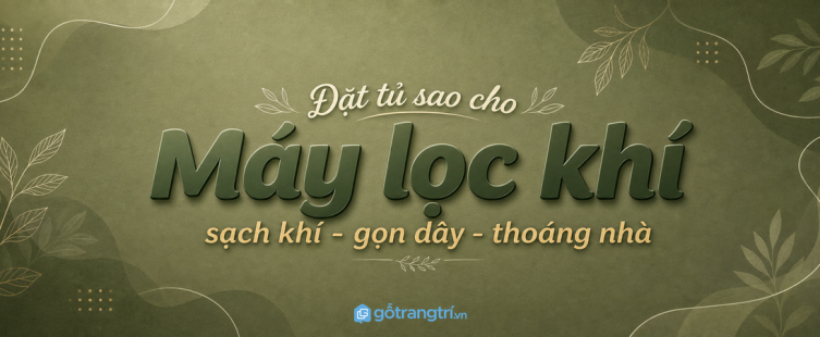 Tủ máy lọc không khí hợp phong thủy: sạch khí, gọn dây và thoáng nhà nhỏ