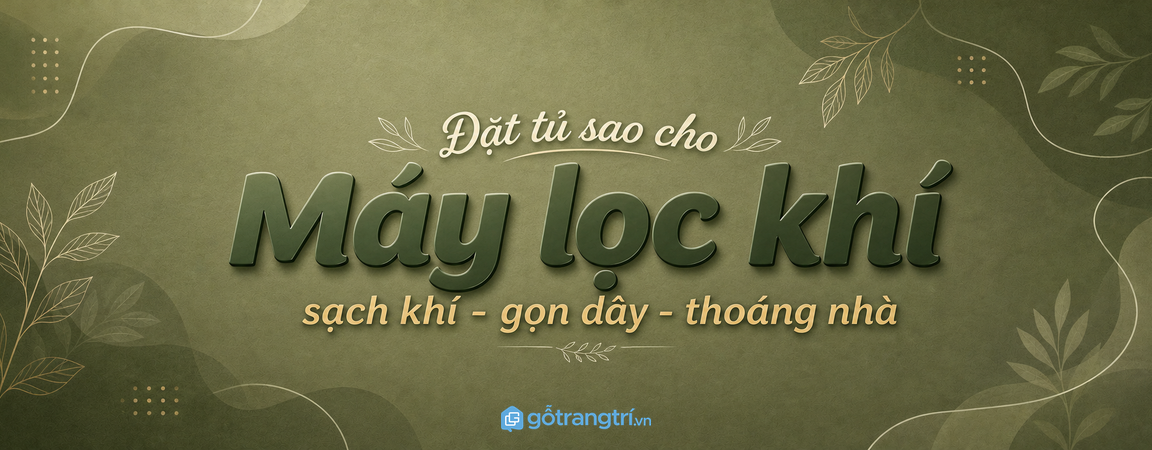 Tủ máy lọc không khí hợp phong thủy: sạch khí, gọn dây và thoáng nhà nhỏ