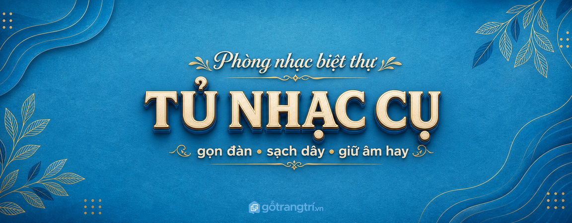 Tủ nhạc cụ biệt thự: gọn đàn, sạch dây và giữ phòng nhạc luôn sang