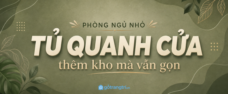 Tủ quần áo quanh cửa phòng ngủ nhỏ: tận dụng mảng tường chết, thêm kho mà vẫn gọn