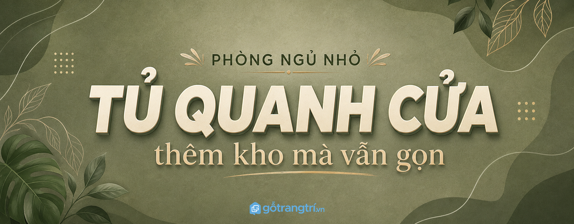 Tủ quần áo quanh cửa phòng ngủ nhỏ: tận dụng mảng tường chết, thêm kho mà vẫn gọn