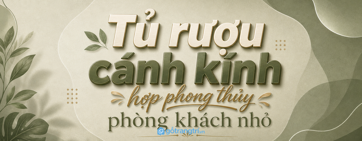 Tủ rượu cánh kính hợp phong thủy cho phòng khách nhỏ: sáng góc tiếp khách, gọn bộ sưu tập