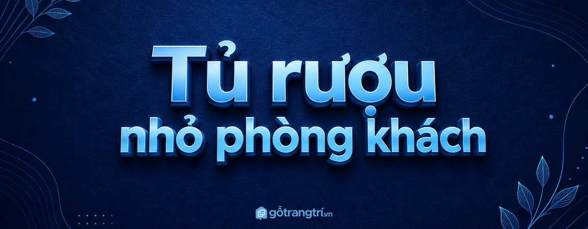 Tủ rượu nhỏ phòng khách: đẹp góc tiếp khách, gọn chai ly mà nhà không bí