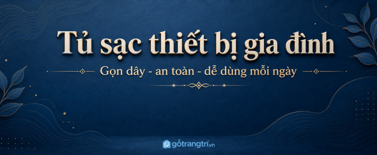 Tủ sạc thiết bị gia đình cho nhà phố nhỏ: giấu dây, gom điện thoại, an toàn hơn