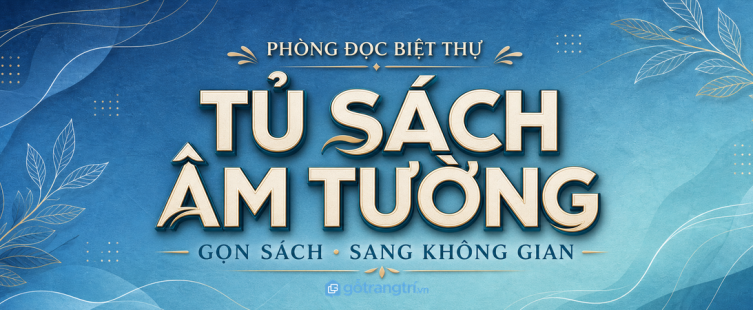 Tủ sách âm tường phòng đọc biệt thự: giữ sách gọn, sang mà dễ dùng