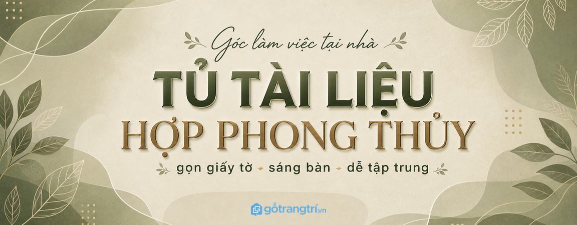 Tủ tài liệu hợp phong thủy cho góc làm việc tại nhà: gọn giấy tờ, sáng bàn, dễ tập trung