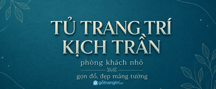 Tủ trang trí phòng khách nhỏ kịch trần: gọn đồ, đẹp mảng tường?