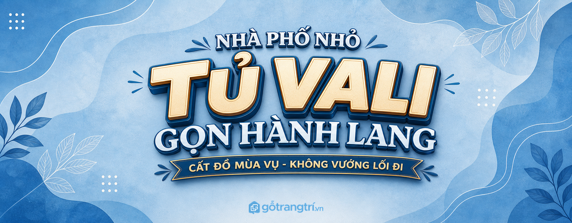 Tủ vali hành lang cho nhà phố nhỏ: cất đồ mùa vụ, gọn lối đi, nhà thoáng hơn