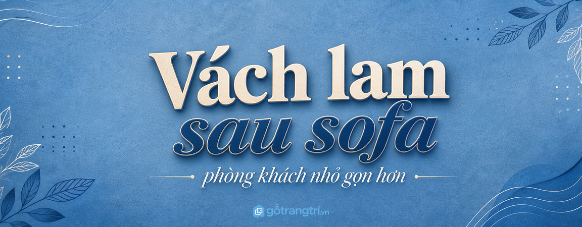 Vách lam gỗ sau sofa cho phòng khách nhỏ: phân khu nhẹ, gọn mảng tường, không làm nhà bí