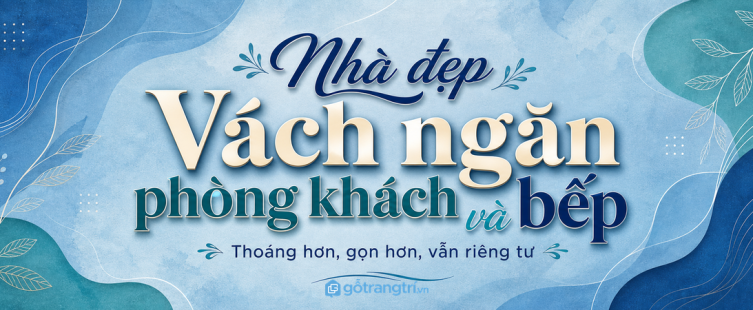 Vách ngăn phòng khách và bếp nhà phố: thoáng, gọn và vẫn riêng tư?