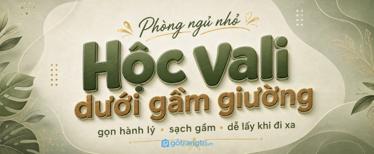 Hộc vali dưới gầm giường phòng ngủ nhỏ: gọn hành lý, dễ kéo và không vướng lối đi