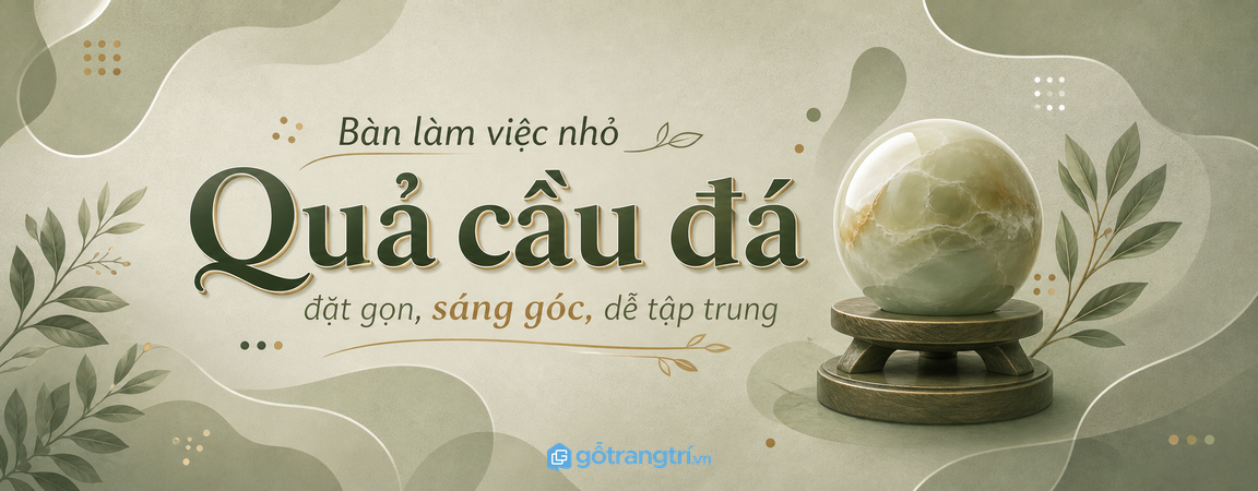 Kệ quả cầu đá phong thủy cho bàn làm việc nhỏ: đặt gọn, sáng góc và dễ tập trung