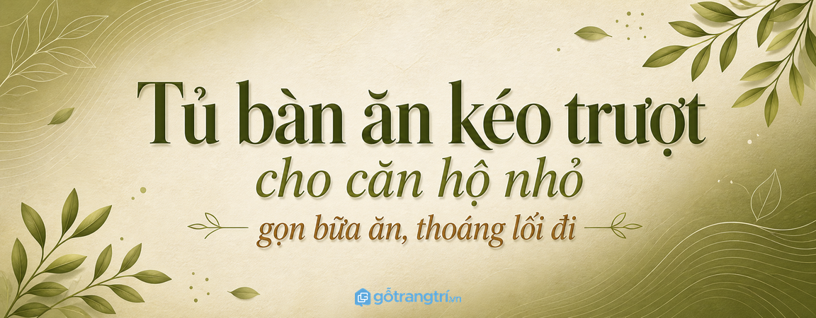 Tủ bàn ăn kéo trượt cho chung cư nhỏ: gọn bữa ăn, thoáng lối đi và dễ cất ghế