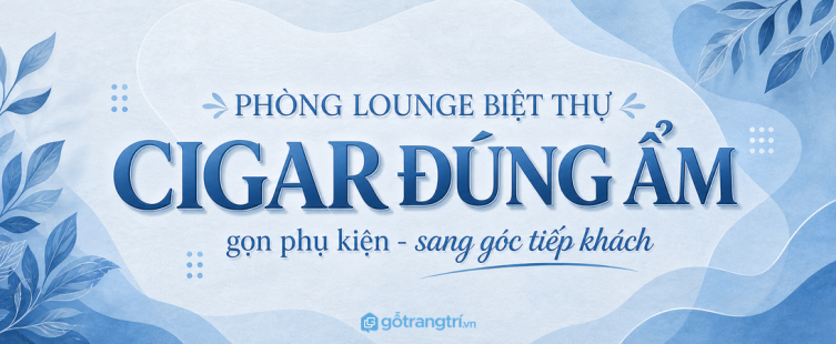Tủ bảo quản cigar phòng lounge biệt thự: giữ ẩm chuẩn, gọn phụ kiện và sang góc tiếp khách