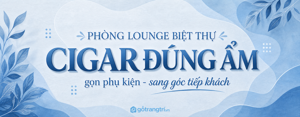 Tủ bảo quản cigar phòng lounge biệt thự: giữ ẩm chuẩn, gọn phụ kiện và sang góc tiếp khách