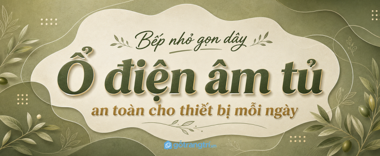 Tủ bếp có ổ điện âm cho thiết bị nhỏ: gọn dây, an toàn và dễ dùng mỗi ngày