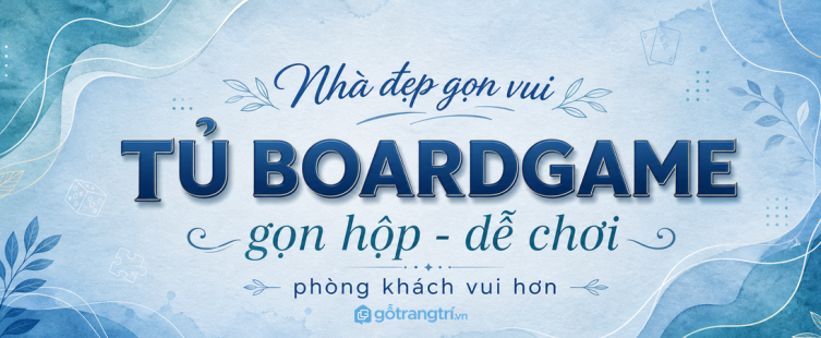 Tủ boardgame gia đình cho nhà phố nhỏ: gọn hộp trò chơi, dễ lấy và phòng khách vui hơn