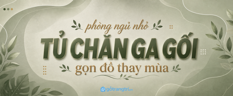 Tủ chăn ga gối phòng ngủ nhỏ: gọn đồ thay mùa, sạch tủ áo và dễ lấy khi cần