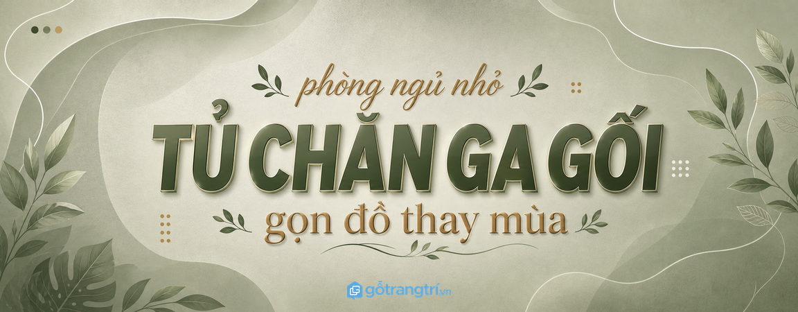 Tủ chăn ga gối phòng ngủ nhỏ: gọn đồ thay mùa, sạch tủ áo và dễ lấy khi cần