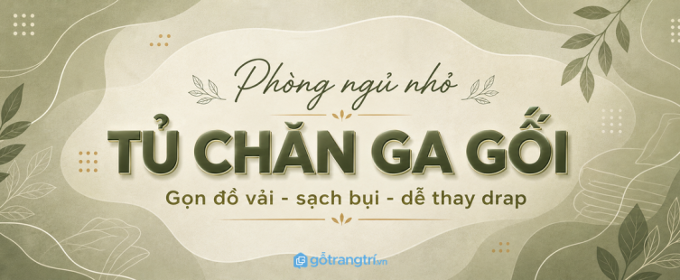 Tủ chăn ga gối phòng ngủ nhỏ: gọn đồ vải, sạch bụi và dễ thay drap