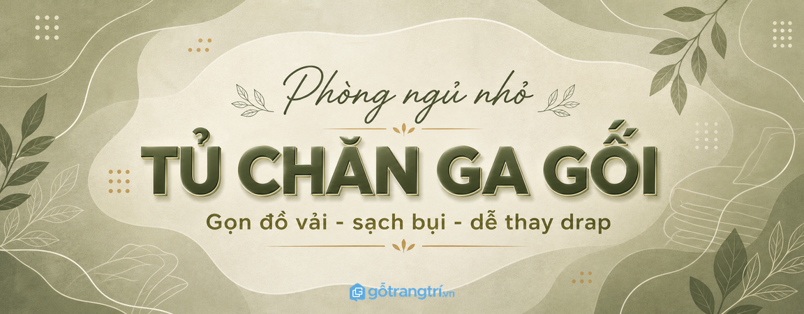 Tủ chăn ga gối phòng ngủ nhỏ: gọn đồ vải, sạch bụi và dễ thay drap