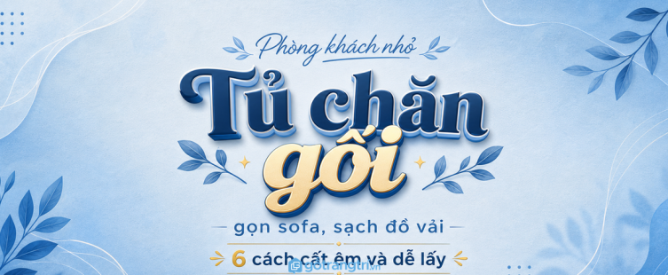 Tủ chăn gối phòng khách nhỏ: gọn sofa, sạch đồ vải và dễ lấy khi cần
