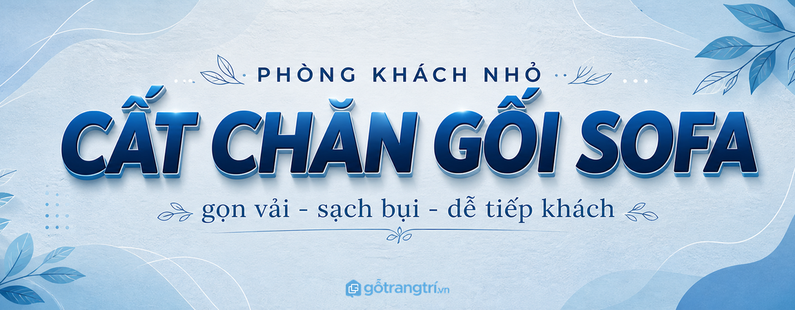 Tủ chăn gối sofa phòng khách nhỏ: gọn vải, sạch bụi và dễ tiếp khách hơn