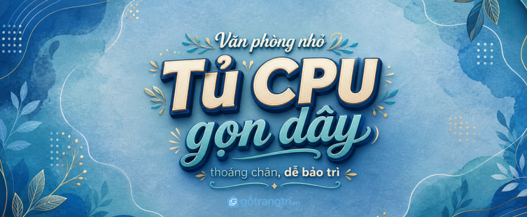 Tủ CPU cho văn phòng nhỏ: gọn dây điện, thoáng chân và dễ bảo trì máy tính