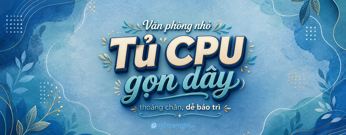 Tủ CPU cho văn phòng nhỏ: gọn dây điện, thoáng chân và dễ bảo trì máy tính