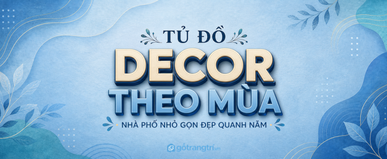 Tủ đồ decor theo mùa cho nhà phố nhỏ: gọn đồ trang trí, đẹp nhà quanh năm