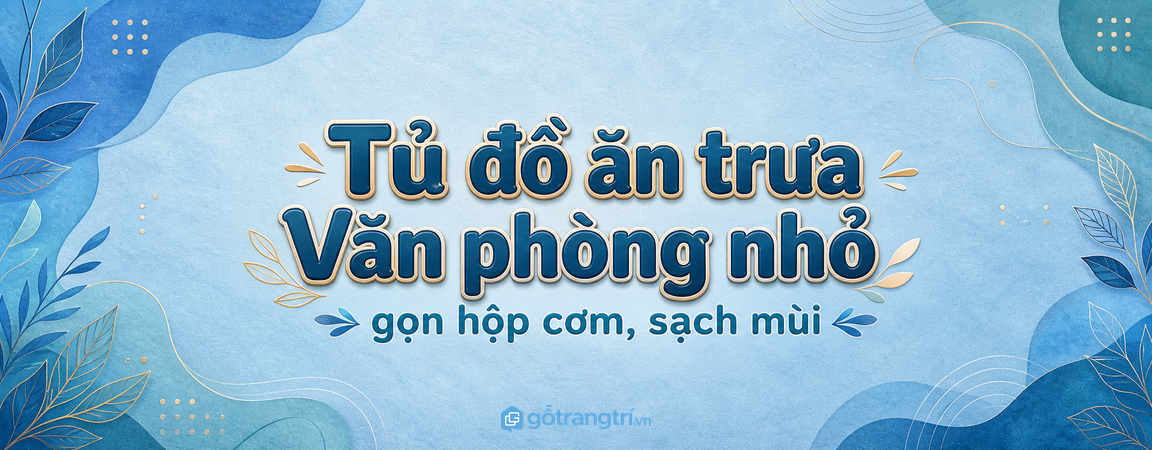 Tủ đồ ăn trưa văn phòng nhỏ: gọn hộp cơm, sạch mùi và dễ vệ sinh