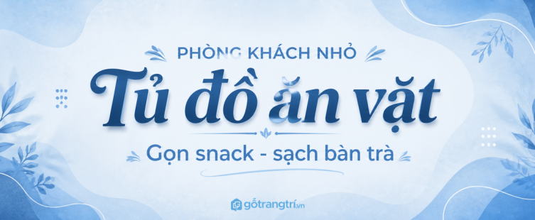Tủ đồ ăn vặt phòng khách nhỏ: gọn snack, sạch bàn trà và dễ kiểm soát hơn