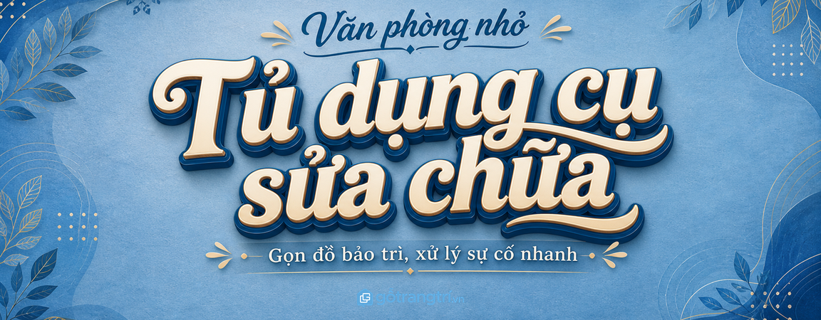 Tủ dụng cụ sửa chữa cho văn phòng nhỏ: gọn đồ bảo trì, xử lý sự cố nhanh