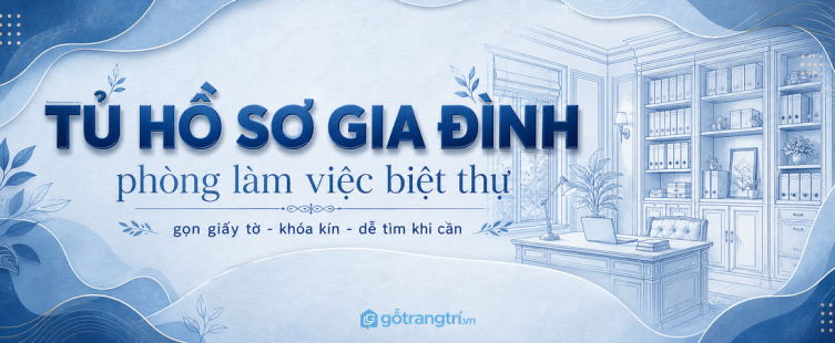 Tủ hồ sơ gia đình phòng làm việc biệt thự: gọn giấy tờ, khóa kín và dễ tìm khi cần