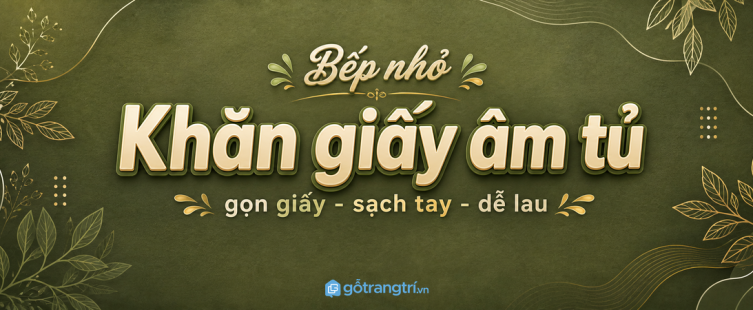 Tủ khăn giấy âm tủ bếp nhỏ: gọn giấy, sạch tay, dễ lau sau nấu