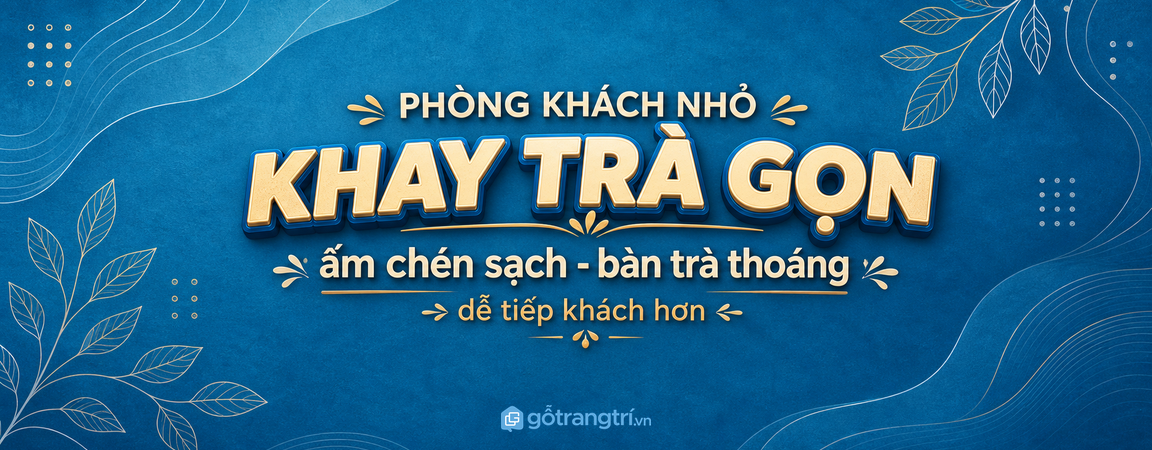 Tủ khay trà phòng khách nhỏ: gọn ấm chén, sạch bàn trà và dễ tiếp khách hơn