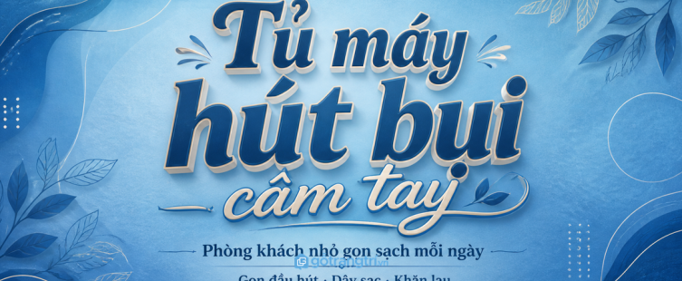 Tủ máy hút bụi cầm tay phòng khách nhỏ: gọn đầu hút, sạch sofa và dễ dọn mỗi ngày