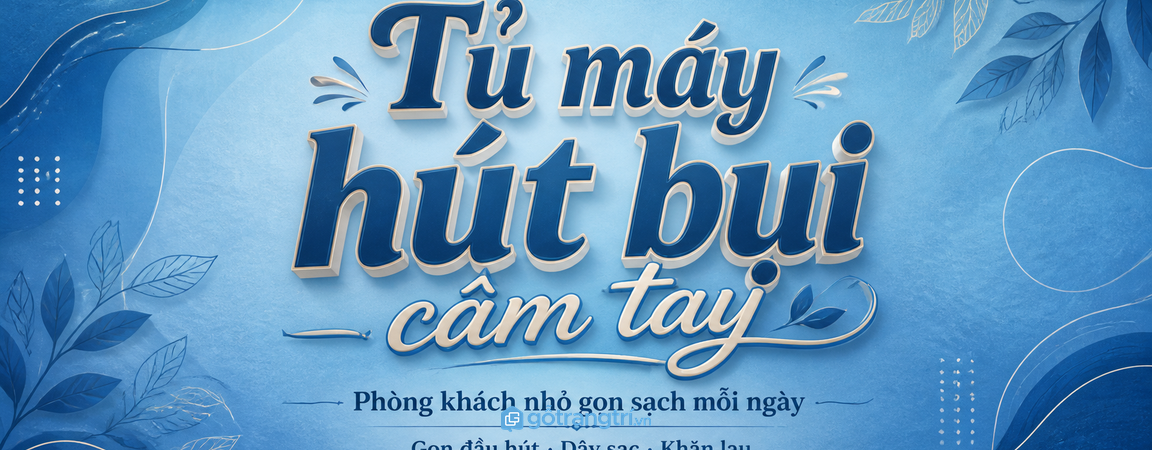 Tủ máy hút bụi cầm tay phòng khách nhỏ: gọn đầu hút, sạch sofa và dễ dọn mỗi ngày