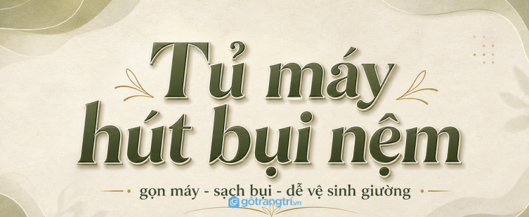 Tủ máy hút bụi nệm phòng ngủ nhỏ: gọn máy, sạch bụi và dễ vệ sinh giường