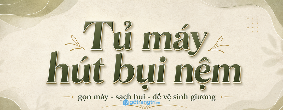 Tủ máy hút bụi nệm phòng ngủ nhỏ: gọn máy, sạch bụi và dễ vệ sinh giường