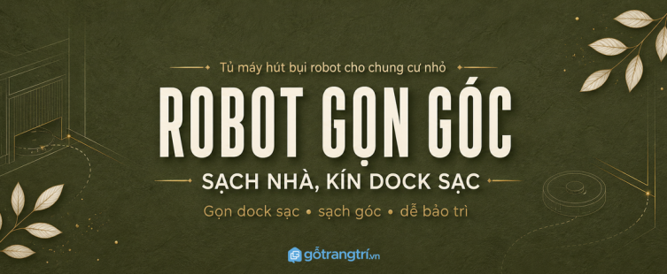 Tủ máy hút bụi robot cho chung cư nhỏ: gọn dock sạc, sạch góc và dễ bảo trì