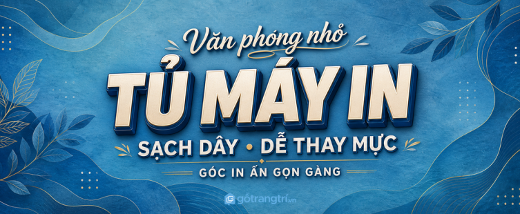 Tủ máy in cho văn phòng nhỏ: gọn giấy, sạch dây và dễ thay mực