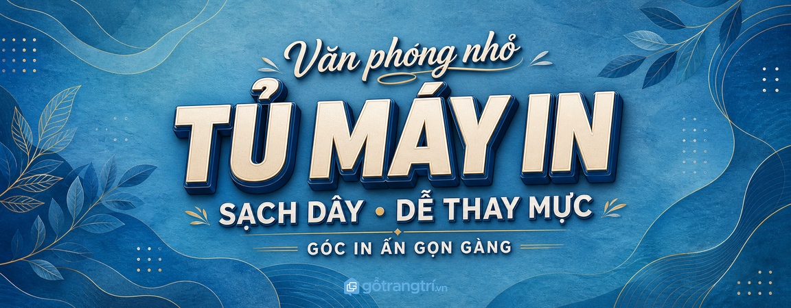 Tủ máy in cho văn phòng nhỏ: gọn giấy, sạch dây và dễ thay mực