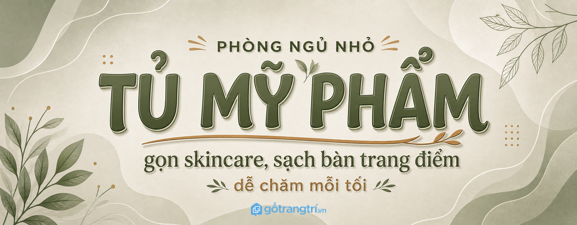 Tủ mỹ phẩm cho phòng ngủ nhỏ: gọn skincare, sạch bàn trang điểm và dễ chăm mỗi tối